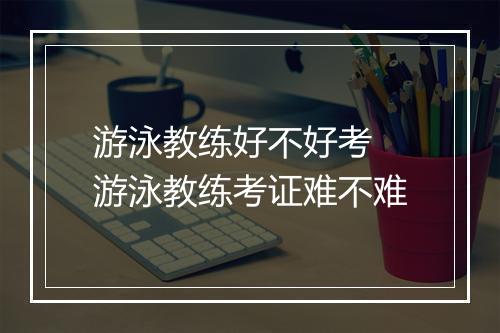 游泳教练好不好考　游泳教练考证难不难