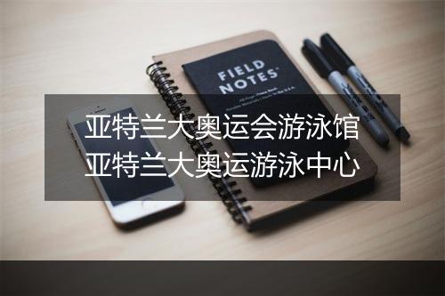 亚特兰大奥运会游泳馆　亚特兰大奥运游泳中心